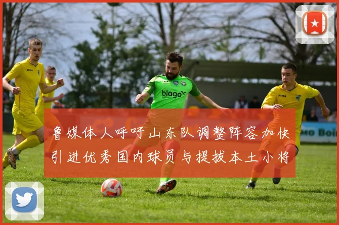 鲁媒体人呼吁山东队调整阵容加快引进优秀国内球员与提拔本土小将