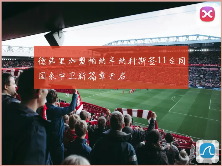 德弗里加盟帕纳辛纳科斯签11合同国米中卫新篇章开启